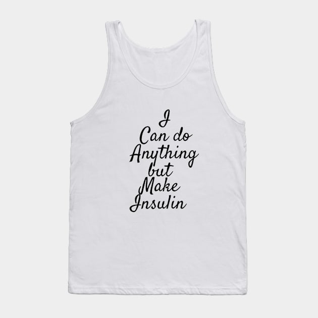 I Can Do Anything But Make Insulin Tank Top by CatGirl101